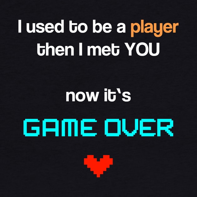 I used to be a player - then I met you - now it's game over by KalebLechowsk